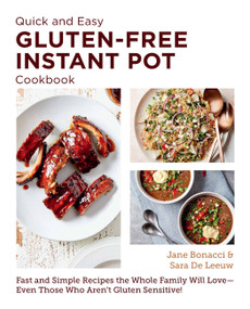 Quick and Easy Gluten Free Instant Pot Cookbook (Fast and Simple Recipes the Whole Family Will Love - Even Those Who Aren't Gluten Sensitive!) by Jane Bonacci, Sara De Leeuw, 9780760383506