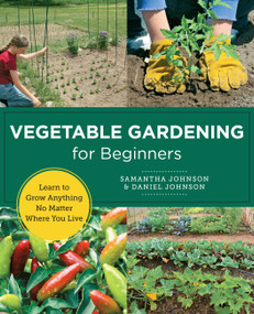 Vegetable Gardening for Beginners (Learn to Grow Anything No Matter Where You Live) by Samantha Johnson, Daniel Johnson, 9780760383520