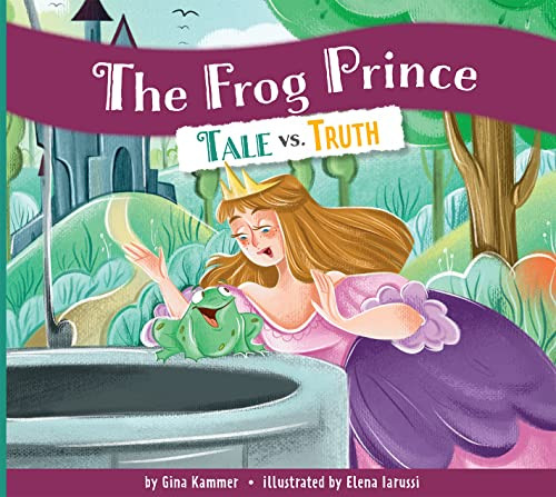 The Frog Prince: Tale vs. Truth by Gina Kammer, Elena Iarussi, 9781681528120