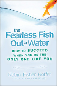 The Fearless Fish Out of Water (How to Succeed When You're the Only One Like You) - 9781119089766 by Robin Fisher Roffer, 9781119089766