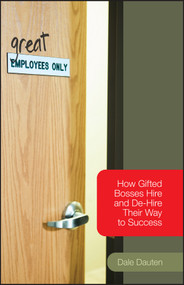 (Great) Employees Only (How Gifted Bosses Hire and De-Hire Their Way to Success) by Dale Dauten, 9781119089780