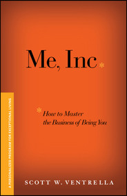 Me, Inc. How to Master the Business of Being You (A Personalized Program for Exceptional Living) by Scott W. Ventrella, 9781119089803