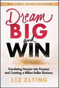 Dream Big and Win (Translating Passion into Purpose and Creating a Billion-Dollar Business) by Liz Elting, 9781119904366