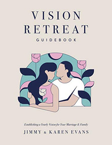 Vision Retreat Guidebook (Establishing a Yearly Vision for Your Marriage and Family) by Jimmy Evans, Karen Evans, 9781950113590