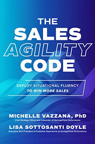 The Sales Agility Code: Deploy Situational Fluency to Win More Sales by Lisa Sottosanti Doyle, Michelle Vazzana, 9781264965823
