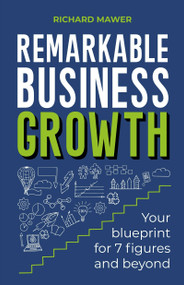 Remarkable Business Growth (Your blueprint for 7 figures and beyond) by Richard Mawer, 9781788604291