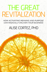 The Great Revitalization (How activating meaning and purpose can radically enliven your business) by Alise Cortez PhD, 9781788603850
