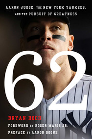 62 (Aaron Judge, the New York Yankees, and the Pursuit of Greatness) by Bryan Hoch, Roger Maris, Aaron Boone, 9781668027950