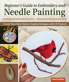 Beginner's Guide to Embroidery and Needle Painting (Create Your Own Nature-Inspired Designs with 18 Projects) by Sarah Godfrey, 9781639810048