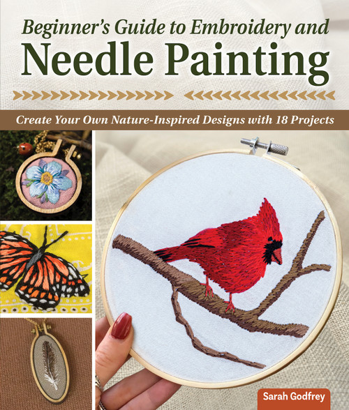 Beginner's Guide to Embroidery and Needle Painting (Create Your Own Nature-Inspired Designs with 18 Projects) by Sarah Godfrey, 9781639810048
