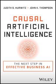 Causal Artificial Intelligence (The Next Step in Effective Business AI) by Judith S. Hurwitz, John K. Thompson, 9781394184132