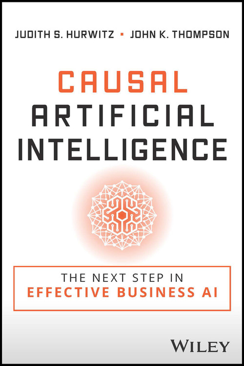 Causal Artificial Intelligence (The Next Step in Effective Business AI) by Judith S. Hurwitz, John K. Thompson, 9781394184132