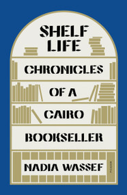 Shelf Life (Chronicles of a Cairo Bookseller) - 9781250858863 by Nadia Wassef, 9781250858863