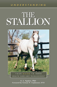 Understanding the Stallion (Your Guide to Horse Health Care and Management) by E. L. Squires, Norman W. Umphenour, 9781493077366