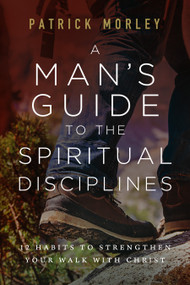 A Man's Guide to the Spiritual Disciplines (12 Habits to Strengthen Your Walk with Christ) - 9780802431769 by Patrick Morley, 9780802431769