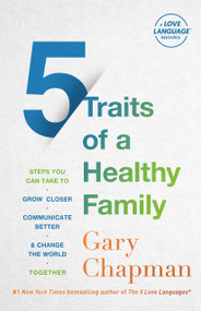 5 Traits of a Healthy Family (Steps You Can Take to Grow Closer, Communicate Better, and Change the World Together) by Gary Chapman, Derek Chapman, 9780802429742