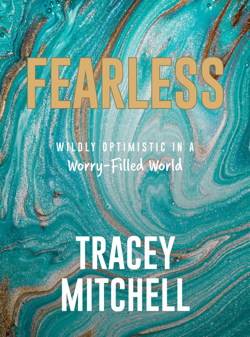 Fearless (Wildly Optimistic in a Worry-Filled World) by Tracey Mitchell, 9781957369808