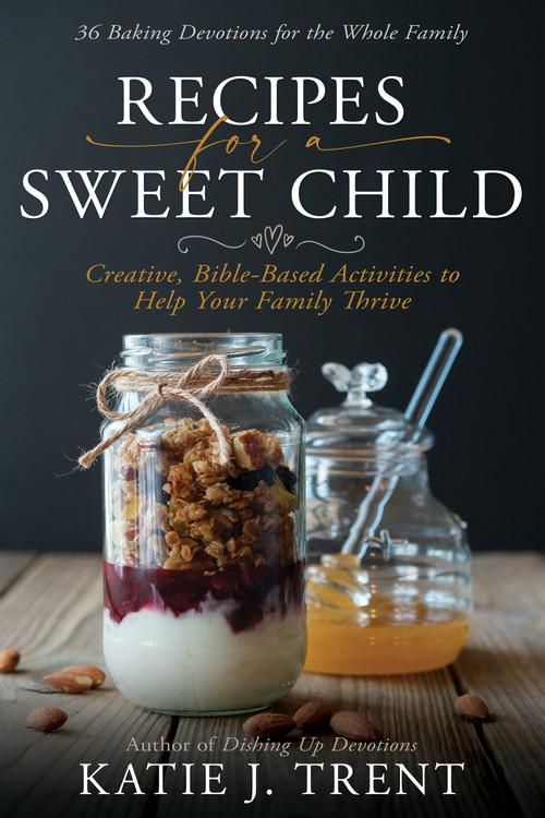 Recipes for a Sweet Child (Creative, Bible-Based Activities to Help Your Family Thrive) by Katie J. Trent, 9798887690001