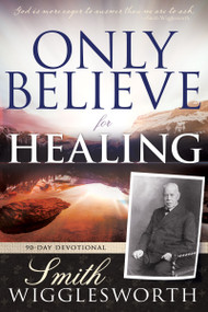 Only Believe for Healing (90-Day Devotional) by Smith Wigglesworth, 9798887690155