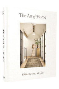 The Art of Home (A Designer Guide to Creating an Elevated Yet Approachable Home) by Shea McGee, 9780785236832