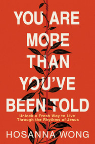 You Are More Than You've Been Told (Unlock a Fresh Way to Live Through the Rhythms of Jesus) by Hosanna Wong, 9780785243502