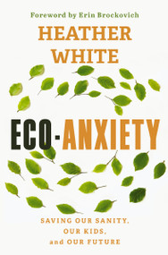Eco-Anxiety (Saving Our Sanity, Our Kids, and Our Future) by Heather White, Erin Brockovich, 9780785291329