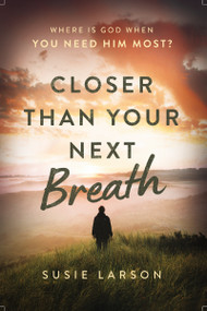 Closer Than Your Next Breath (Where Is God When You Need Him Most?) by Susie Larson, 9780785294658
