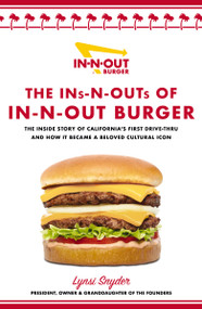The Ins-N-Outs of In-N-Out Burger (The Inside Story of California's First Drive-Through and How it Became a Beloved Cultural Icon) by Lynsi Snyder, 9781400242993