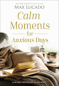Calm Moments for Anxious Days by Max Lucado, 9781400243495