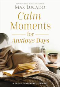 Calm Moments for Anxious Days by Max Lucado, 9781400243495