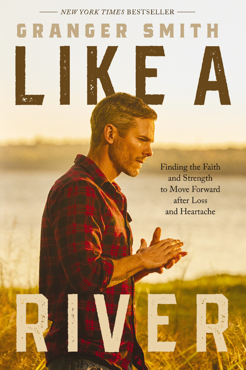 Like a River (Finding the Faith and Strength to Move Forward after Loss and Heartache) by Granger Smith, 9781400334360