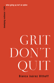 Grit Don't Quit (Developing Resilience and Faith When Giving Up Isn't an Option) by Bianca Juarez, 9781400336210