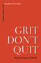 Grit Don't Quit (Developing Resilience and Faith When Giving Up Isn't an Option) by Bianca Juarez, 9781400336210