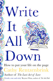 Write It All Down (How to Put Your Life on the Page) by Cathy Rentzenbrink, 9781529056228