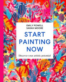 Start Painting Now (Discover Your Artistic Potential) by Emily Powell, Sarah Moore, 9781529084931