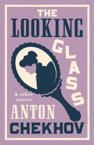 The Looking Glass and Other Stories by Anton Chekhov, Stephen Pimenoff, 9781847499011