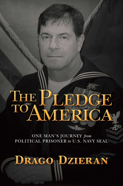 The Pledge to America (One Man's Journey from Political Prisoner to U.S. Navy SEAL) by Drago Dzieran, 9781637583715