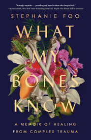 What My Bones Know (A Memoir of Healing from Complex Trauma) - 9780593238127 by Stephanie Foo, 9780593238127