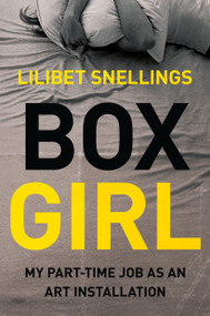 Box Girl (My Part Time Job as an Art Installation) by Lilibet Snellings, 9781593765415