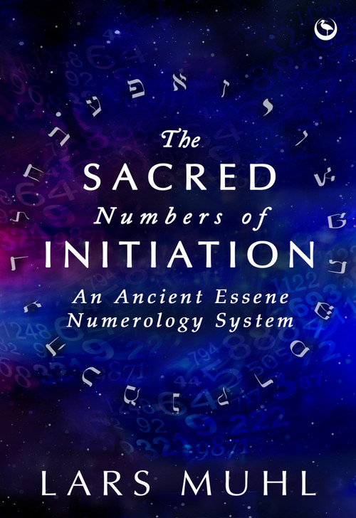 The Sacred Numbers of Initiation (An Ancient Essene Numerology System) by Lars Muhl, 9781786788016