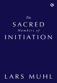 The Sacred Numbers of Initiation (An Ancient Essene Numerology System) by Lars Muhl, 9781786788016