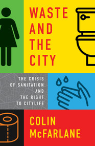 Waste and the City (The Crisis of Sanitation and the Right to Citylife) by Colin McFarlane, 9781839760549