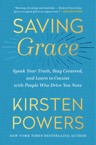 Saving Grace (Speak Your Truth, Stay Centered, and Learn to Coexist with People Who Drive You Nuts) - 9780593238257 by Kirsten Powers, 9780593238257