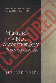 Memoirs of a Not Altogether Shy Pornographer (Selected and Introduced by Jonathan Lethem) by Bernard Wolfe, Jonathan Lethem, 9781940436265