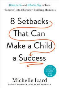 8 Setbacks That Can Make a Child a Success (What to Do and What to Say to Turn "Failures" into Character-Building Moments) by Michelle Icard, 9780593578667