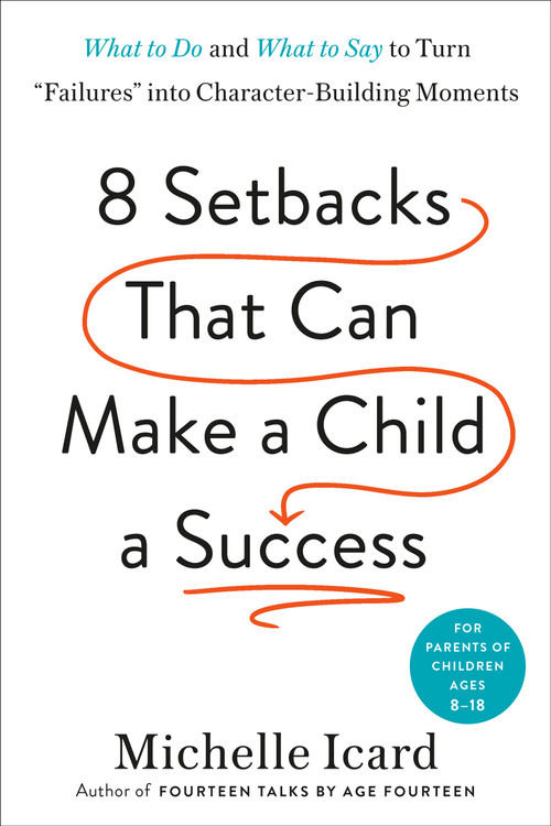 8 Setbacks That Can Make a Child a Success (What to Do and What to Say to Turn "Failures" into Character-Building Moments) by Michelle Icard, 9780593578667