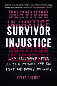 Survivor Injustice (State-Sanctioned Abuse, Domestic Violence, and the Fight for Bodily Autonomy) by Kylie Cheung, 9781623179083