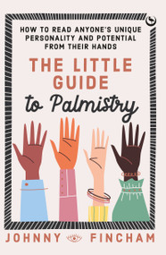 The Little Guide to Palmistry (How to Read Anyone's Unique Personality and Potential From Their Hands) by Johnny Fincham, 9781786787767