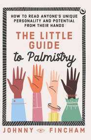 The Little Guide to Palmistry (How to Read Anyone's Unique Personality and Potential From Their Hands) by Johnny Fincham, 9781786787767
