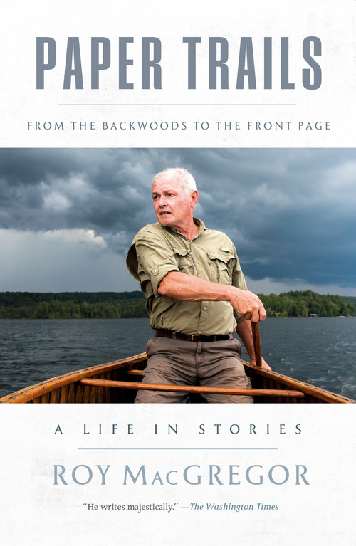 Paper Trails (From the Backwoods to the Front Page, a Life in Stories) by Roy MacGregor, 9781039000735